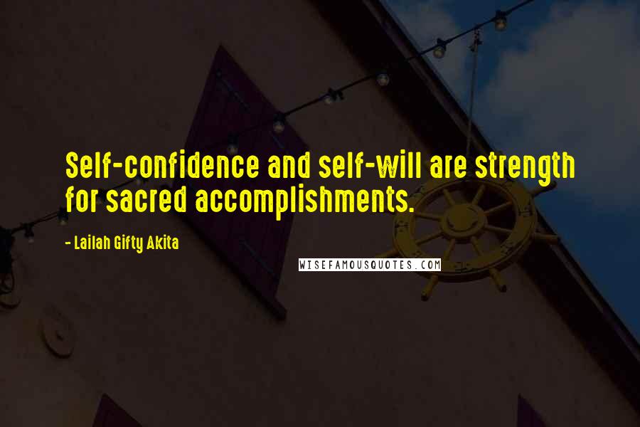 Lailah Gifty Akita Quotes: Self-confidence and self-will are strength for sacred accomplishments.