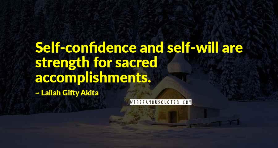 Lailah Gifty Akita Quotes: Self-confidence and self-will are strength for sacred accomplishments.