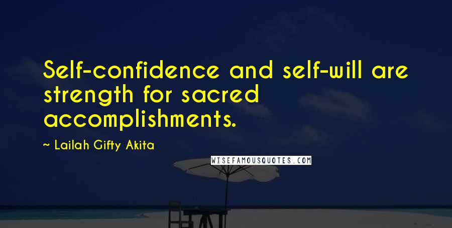 Lailah Gifty Akita Quotes: Self-confidence and self-will are strength for sacred accomplishments.