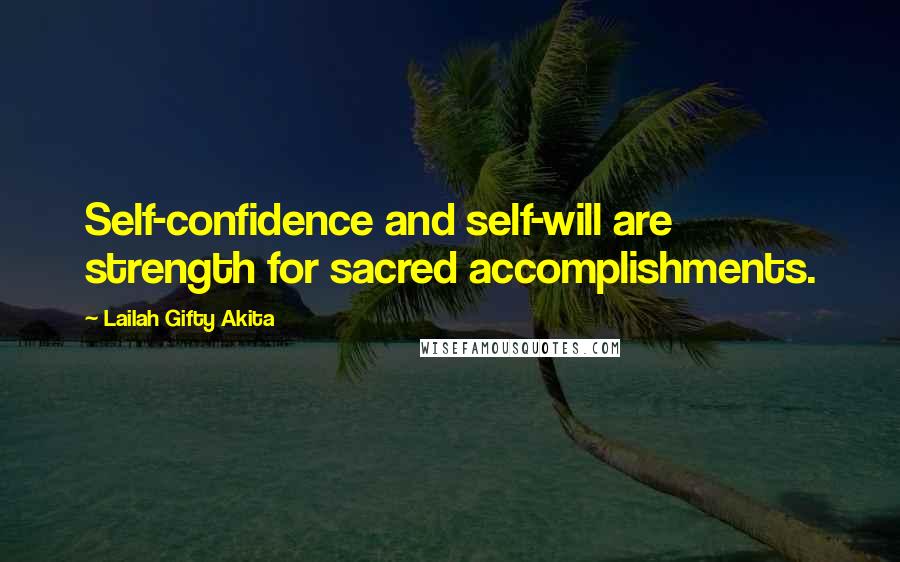 Lailah Gifty Akita Quotes: Self-confidence and self-will are strength for sacred accomplishments.