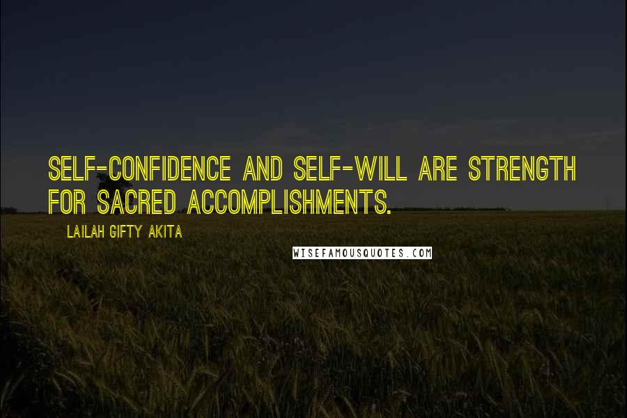 Lailah Gifty Akita Quotes: Self-confidence and self-will are strength for sacred accomplishments.