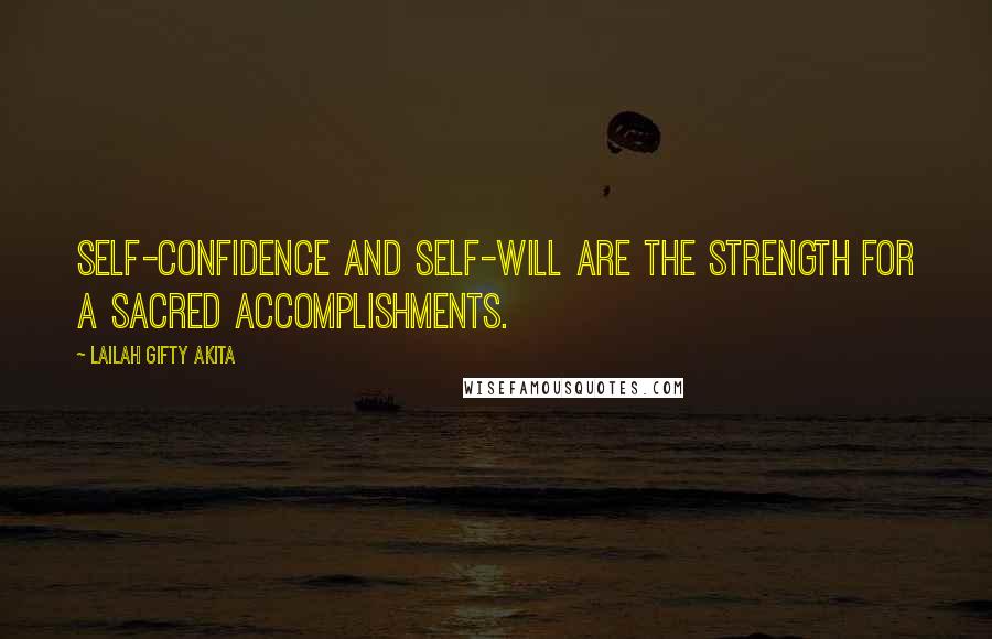 Lailah Gifty Akita Quotes: Self-confidence and self-will are the strength for a sacred accomplishments.