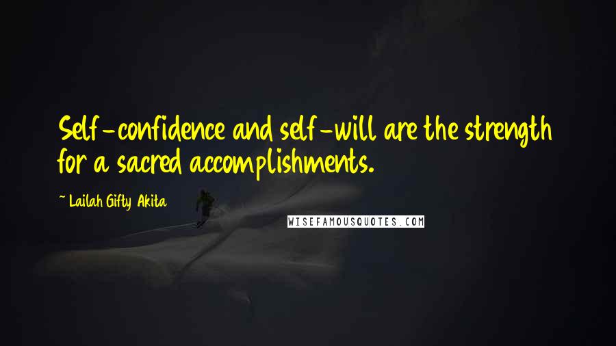 Lailah Gifty Akita Quotes: Self-confidence and self-will are the strength for a sacred accomplishments.