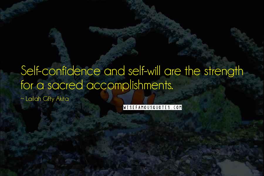 Lailah Gifty Akita Quotes: Self-confidence and self-will are the strength for a sacred accomplishments.