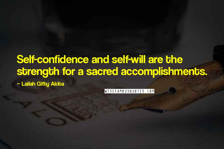 Lailah Gifty Akita Quotes: Self-confidence and self-will are the strength for a sacred accomplishments.