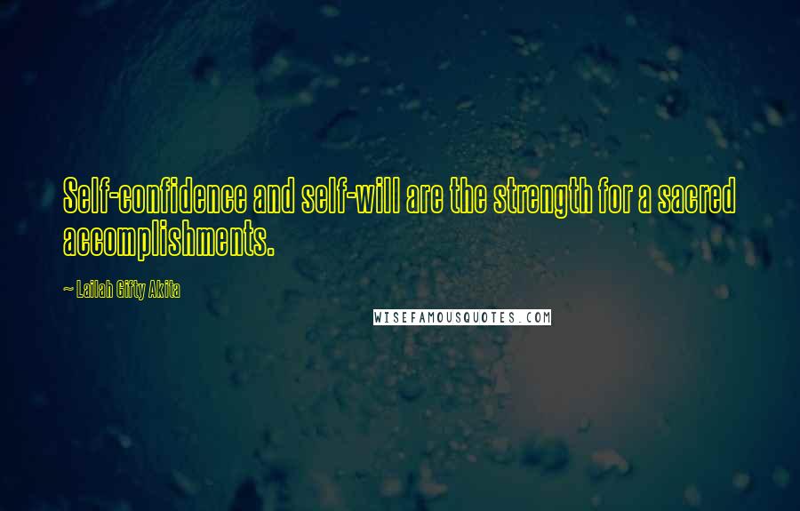 Lailah Gifty Akita Quotes: Self-confidence and self-will are the strength for a sacred accomplishments.