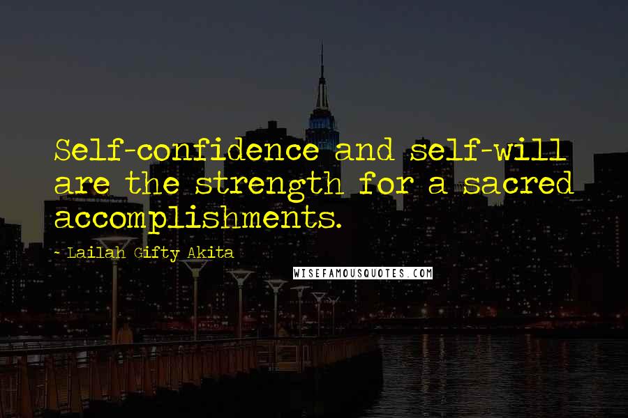 Lailah Gifty Akita Quotes: Self-confidence and self-will are the strength for a sacred accomplishments.