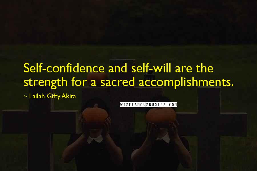 Lailah Gifty Akita Quotes: Self-confidence and self-will are the strength for a sacred accomplishments.