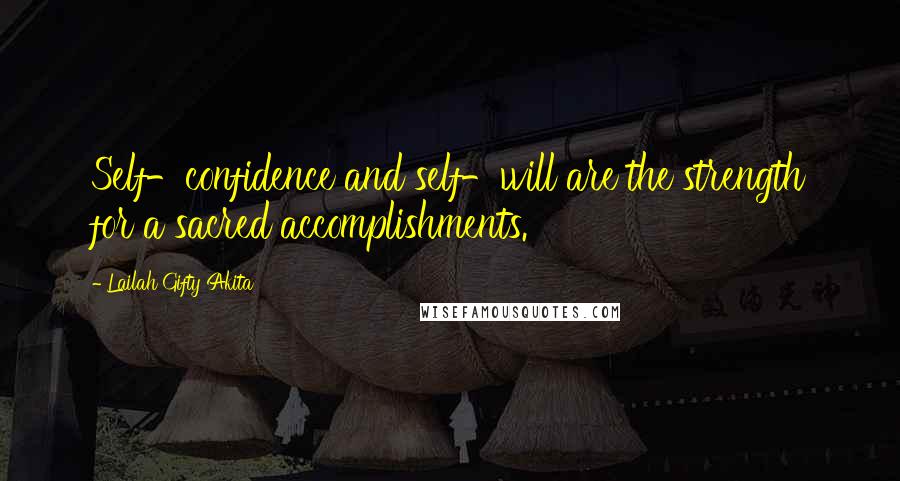 Lailah Gifty Akita Quotes: Self-confidence and self-will are the strength for a sacred accomplishments.