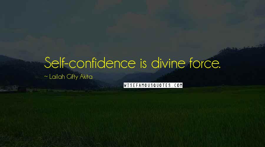 Lailah Gifty Akita Quotes: Self-confidence is divine force.