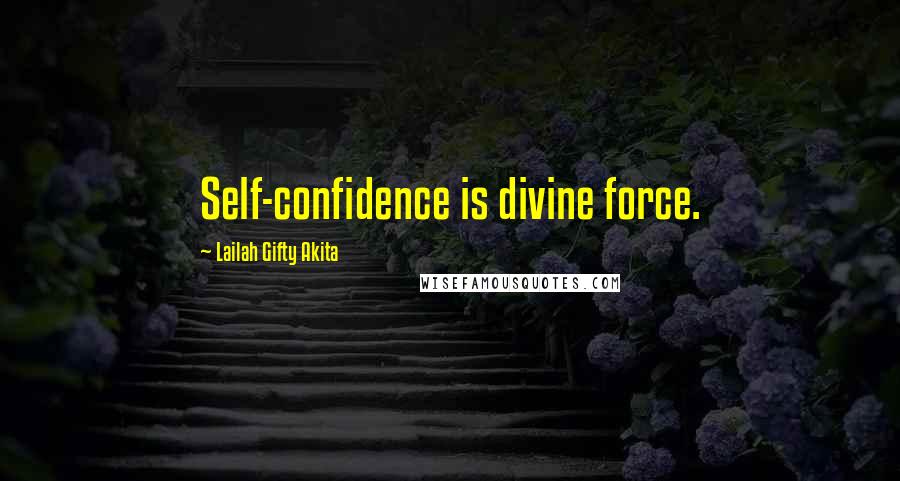 Lailah Gifty Akita Quotes: Self-confidence is divine force.