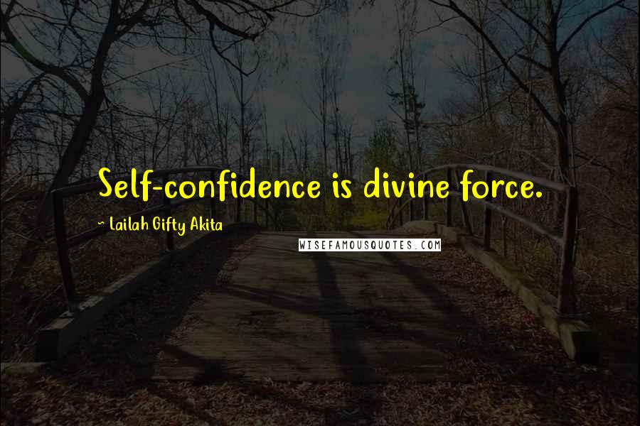 Lailah Gifty Akita Quotes: Self-confidence is divine force.