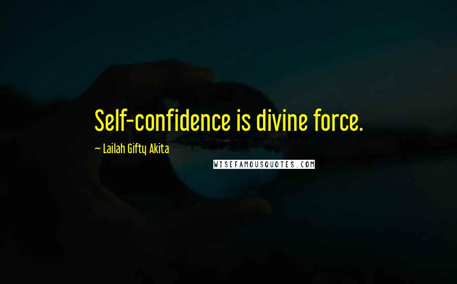 Lailah Gifty Akita Quotes: Self-confidence is divine force.