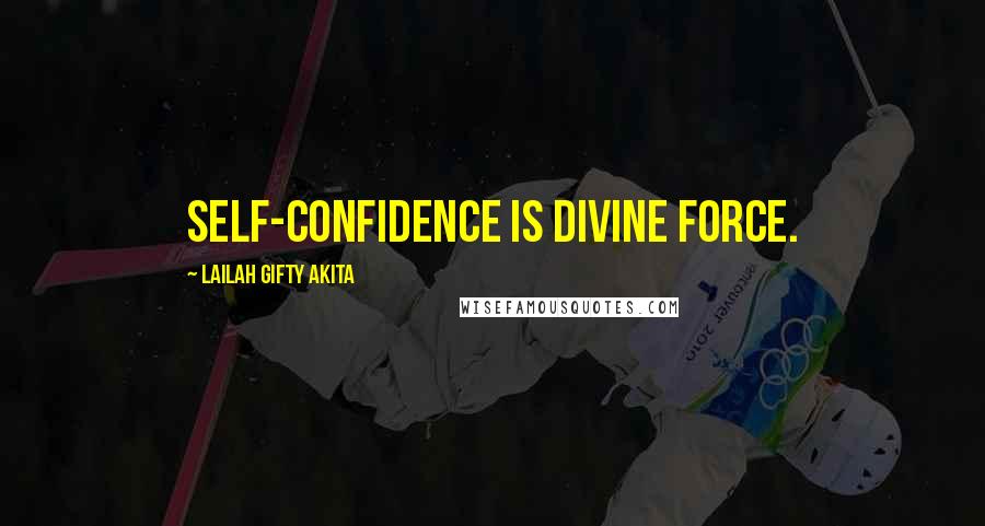 Lailah Gifty Akita Quotes: Self-confidence is divine force.