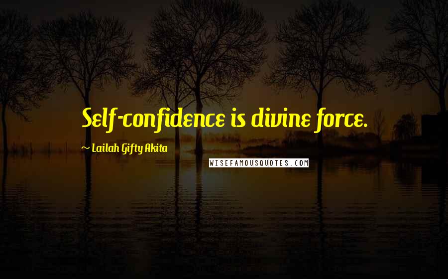 Lailah Gifty Akita Quotes: Self-confidence is divine force.