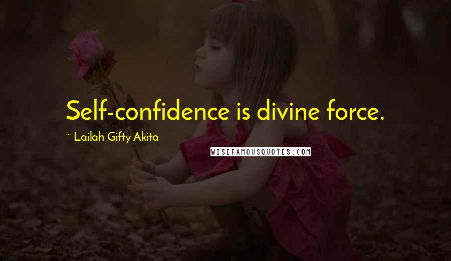 Lailah Gifty Akita Quotes: Self-confidence is divine force.