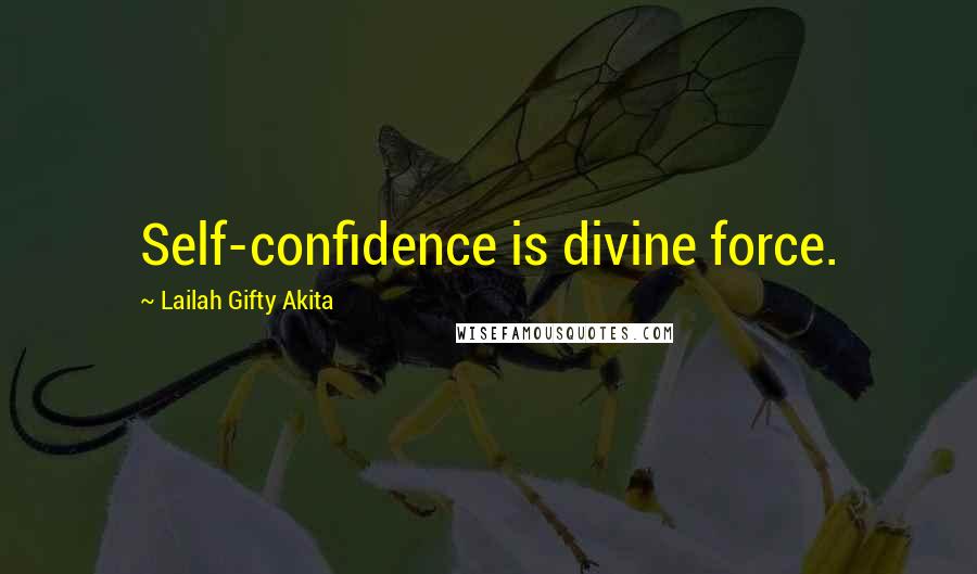 Lailah Gifty Akita Quotes: Self-confidence is divine force.