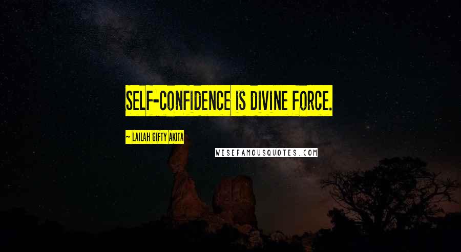 Lailah Gifty Akita Quotes: Self-confidence is divine force.