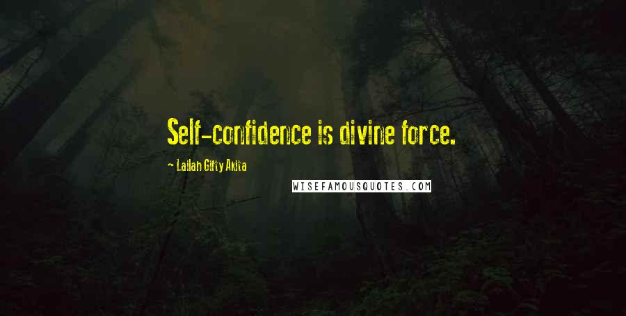 Lailah Gifty Akita Quotes: Self-confidence is divine force.