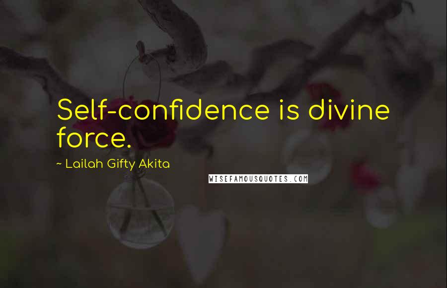 Lailah Gifty Akita Quotes: Self-confidence is divine force.