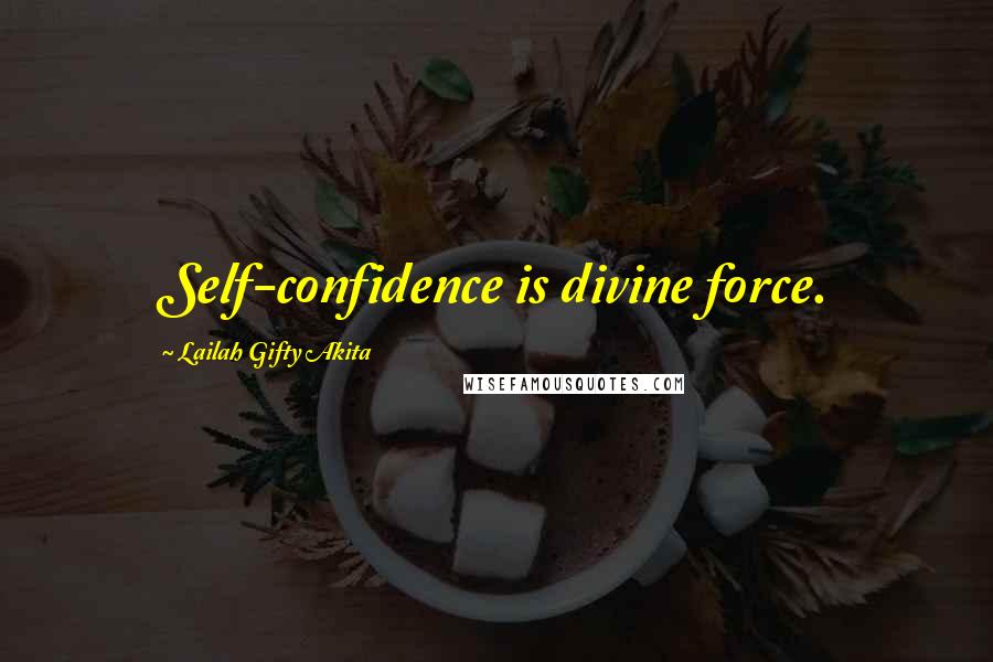 Lailah Gifty Akita Quotes: Self-confidence is divine force.