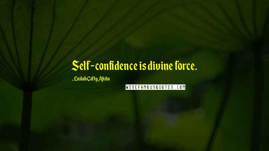 Lailah Gifty Akita Quotes: Self-confidence is divine force.