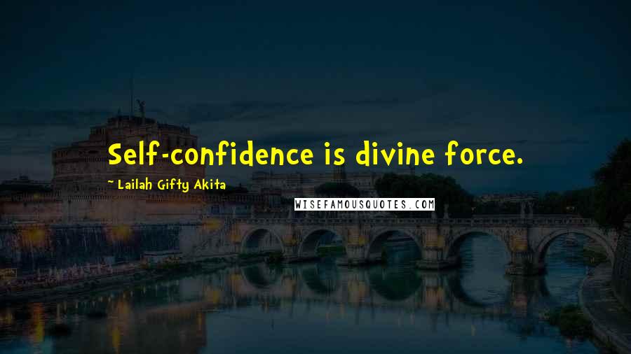 Lailah Gifty Akita Quotes: Self-confidence is divine force.