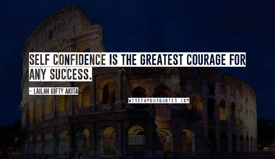 Lailah Gifty Akita Quotes: Self confidence is the greatest courage for any success.