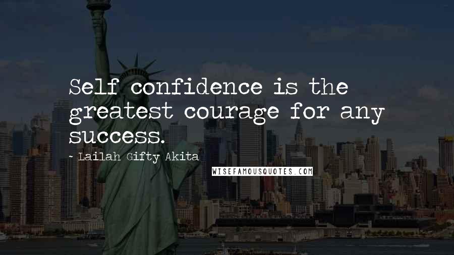 Lailah Gifty Akita Quotes: Self confidence is the greatest courage for any success.