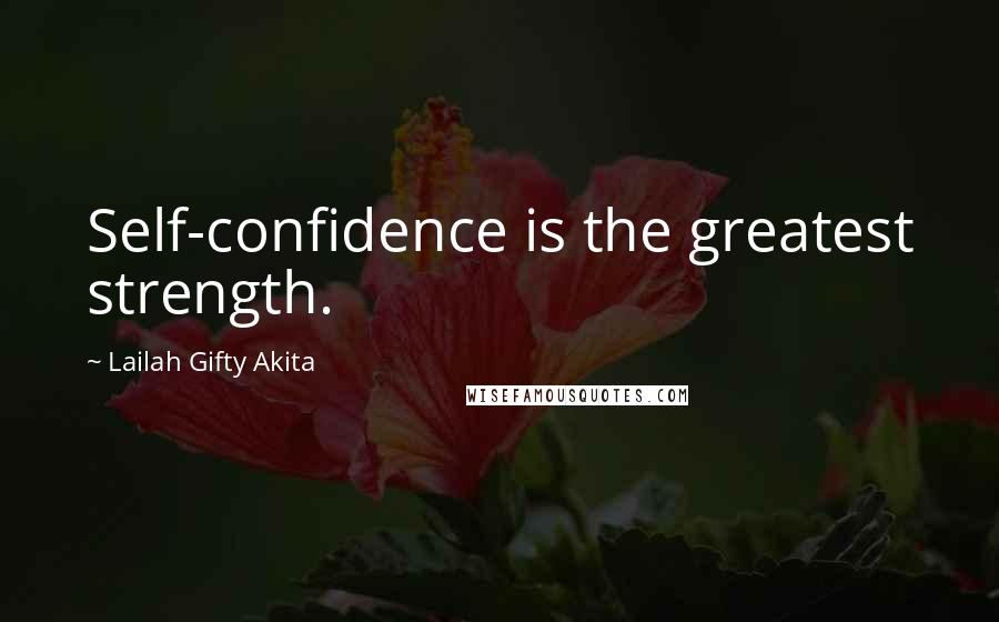 Lailah Gifty Akita Quotes: Self-confidence is the greatest strength.