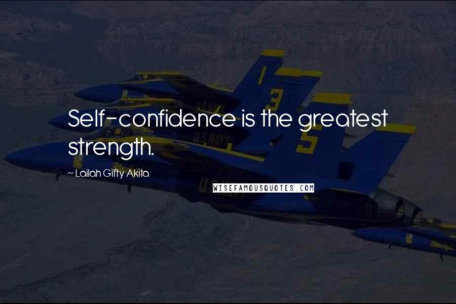 Lailah Gifty Akita Quotes: Self-confidence is the greatest strength.
