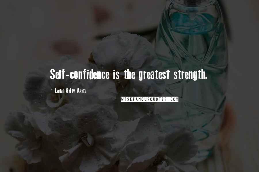 Lailah Gifty Akita Quotes: Self-confidence is the greatest strength.