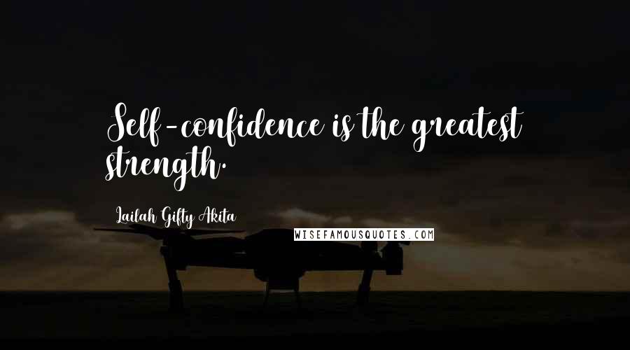Lailah Gifty Akita Quotes: Self-confidence is the greatest strength.