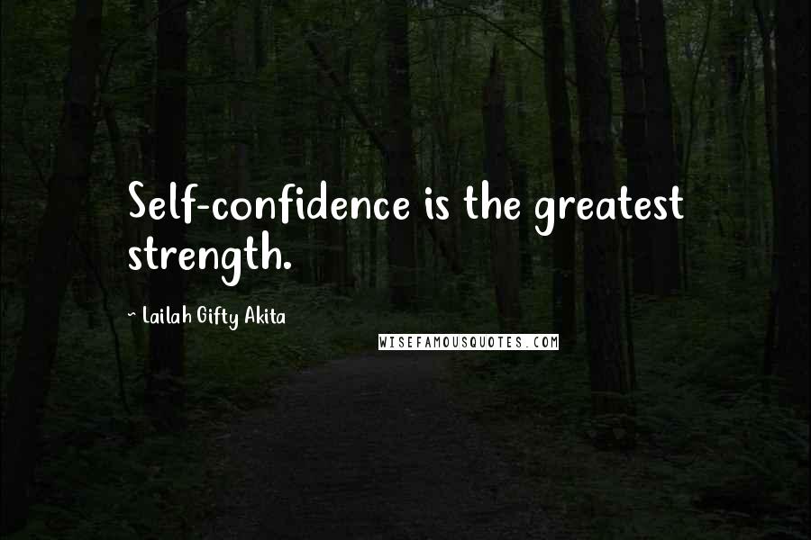 Lailah Gifty Akita Quotes: Self-confidence is the greatest strength.