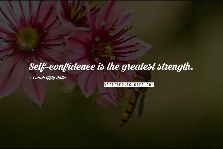 Lailah Gifty Akita Quotes: Self-confidence is the greatest strength.