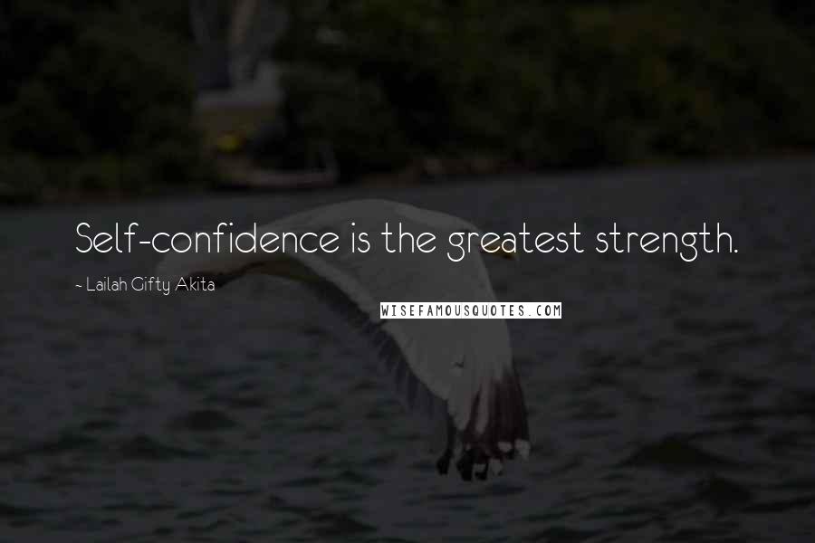 Lailah Gifty Akita Quotes: Self-confidence is the greatest strength.
