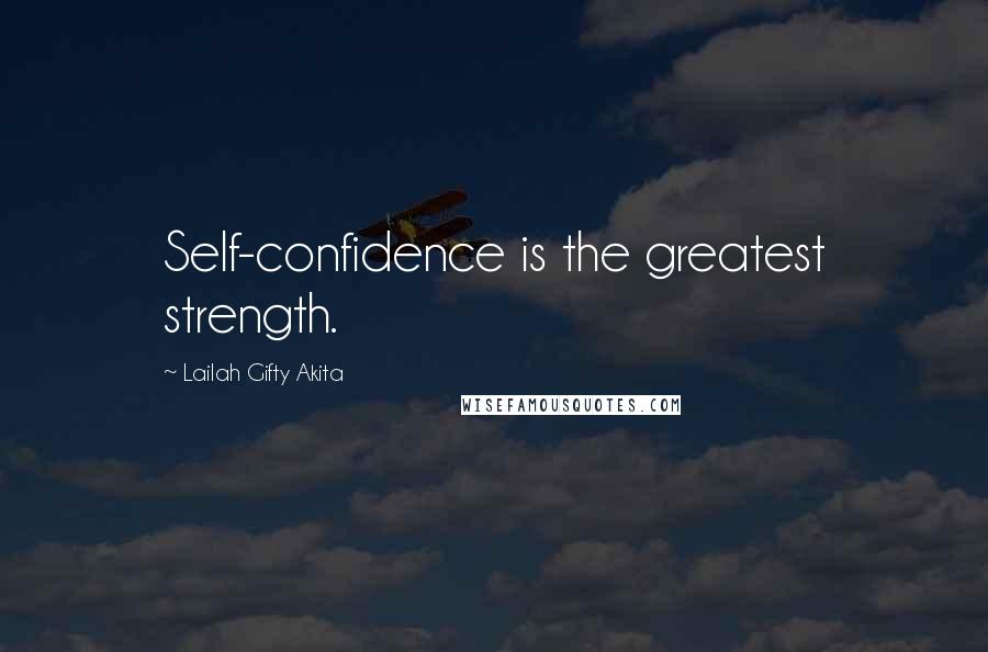 Lailah Gifty Akita Quotes: Self-confidence is the greatest strength.