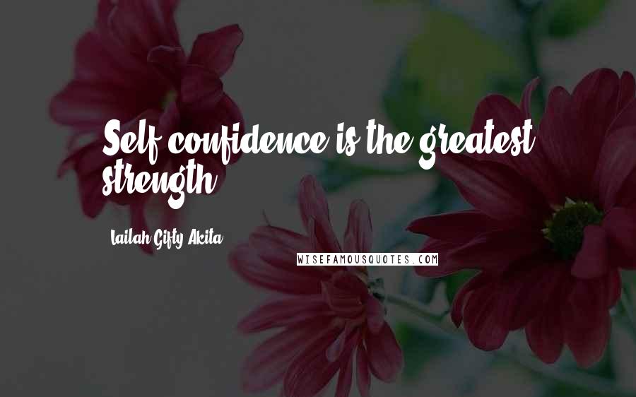 Lailah Gifty Akita Quotes: Self-confidence is the greatest strength.