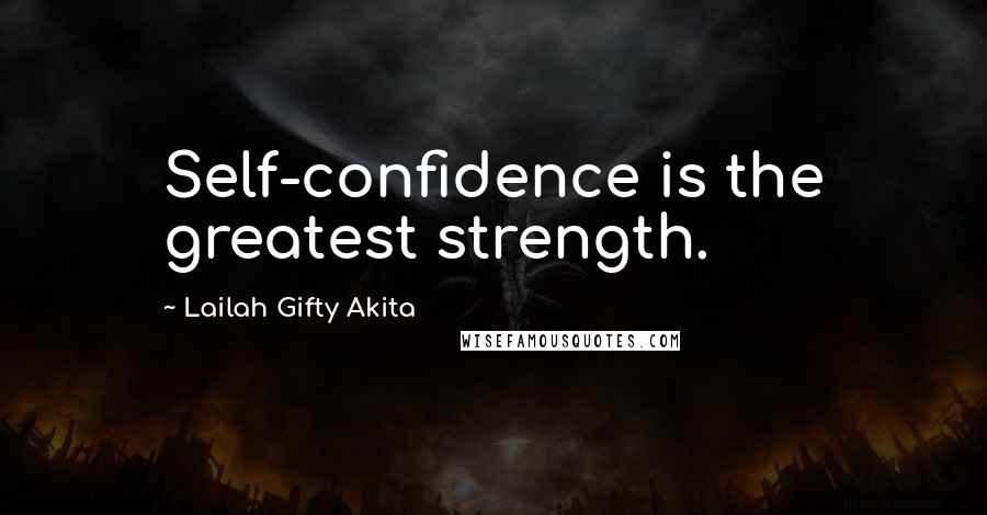 Lailah Gifty Akita Quotes: Self-confidence is the greatest strength.