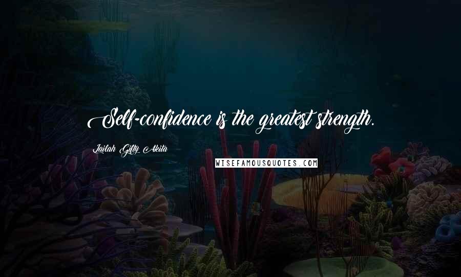 Lailah Gifty Akita Quotes: Self-confidence is the greatest strength.