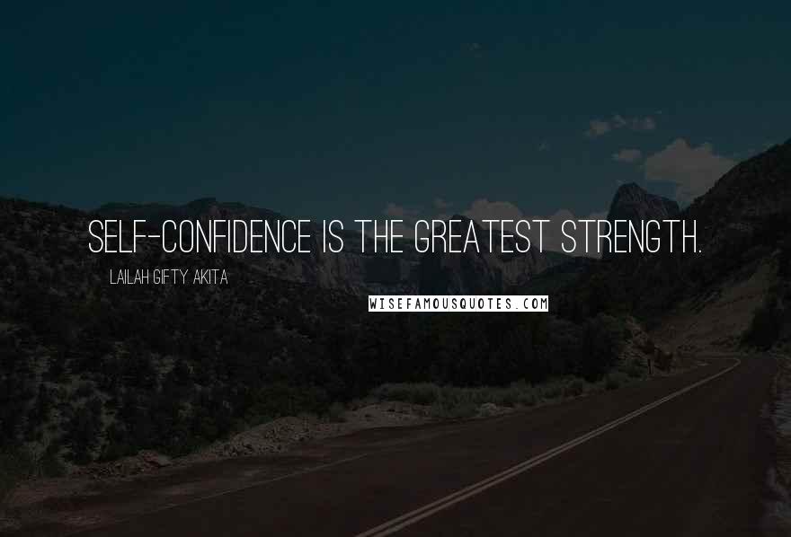 Lailah Gifty Akita Quotes: Self-confidence is the greatest strength.