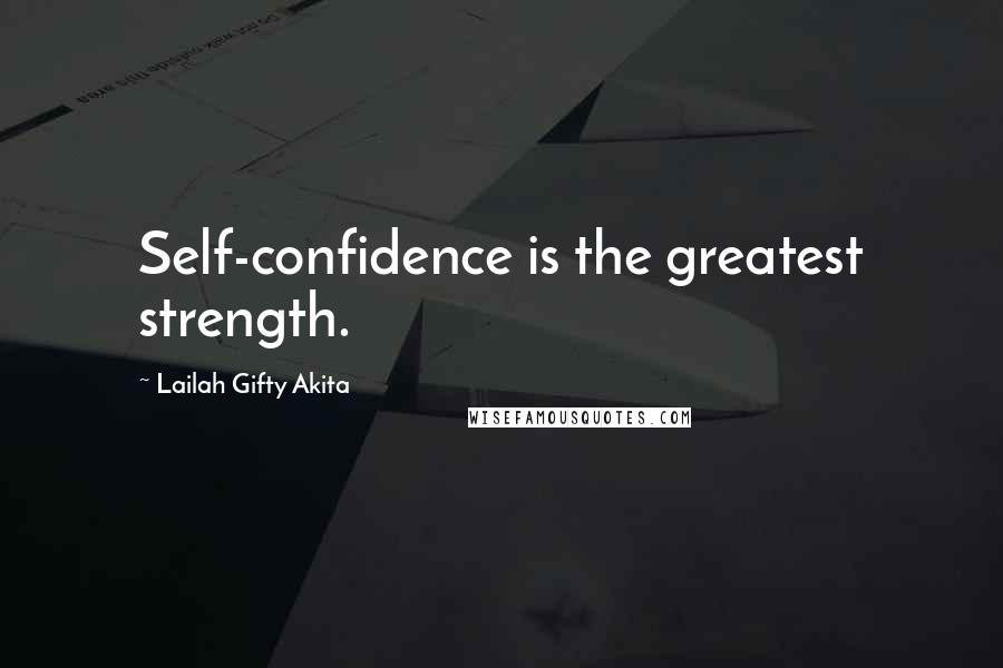 Lailah Gifty Akita Quotes: Self-confidence is the greatest strength.