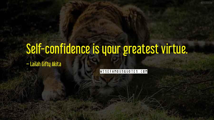 Lailah Gifty Akita Quotes: Self-confidence is your greatest virtue.