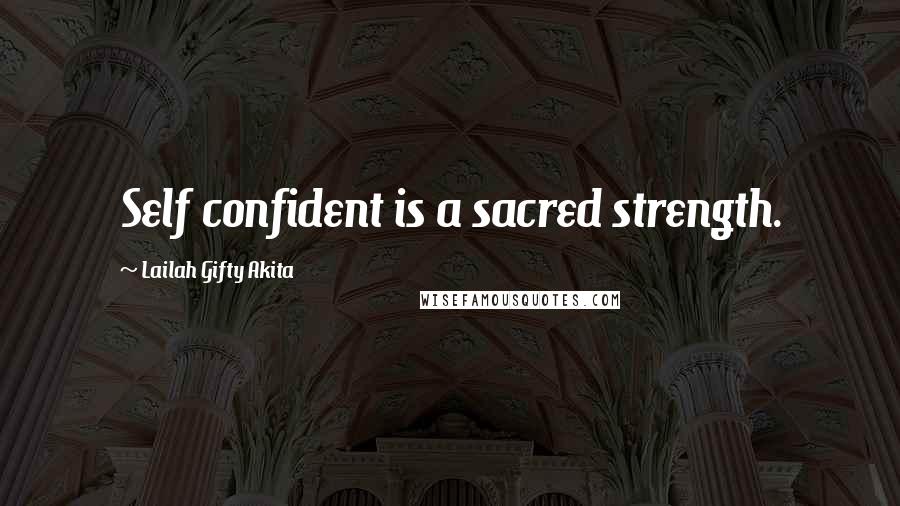 Lailah Gifty Akita Quotes: Self confident is a sacred strength.