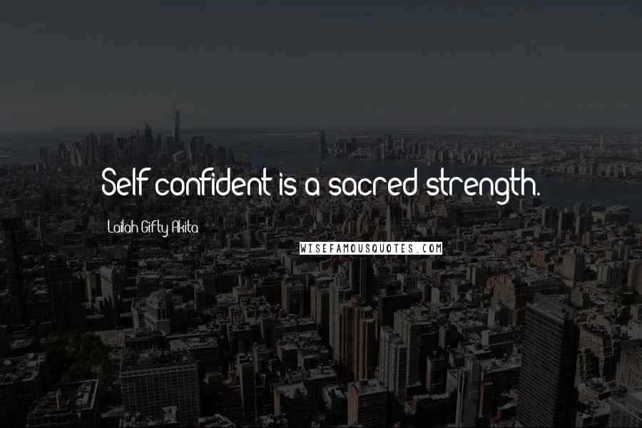 Lailah Gifty Akita Quotes: Self confident is a sacred strength.