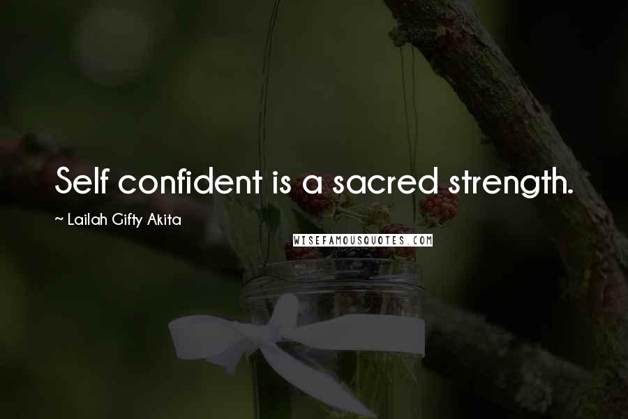 Lailah Gifty Akita Quotes: Self confident is a sacred strength.