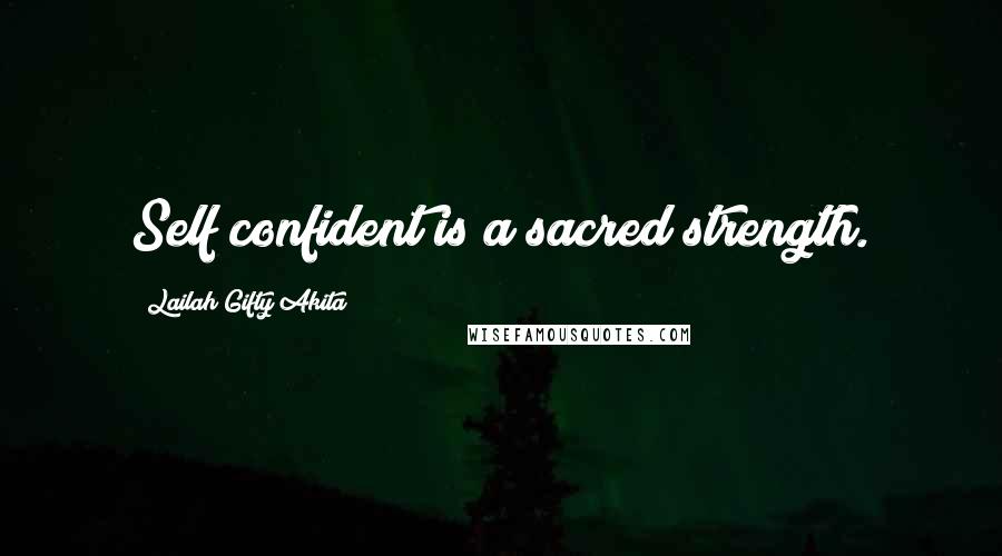 Lailah Gifty Akita Quotes: Self confident is a sacred strength.