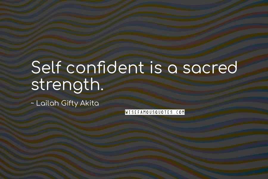 Lailah Gifty Akita Quotes: Self confident is a sacred strength.