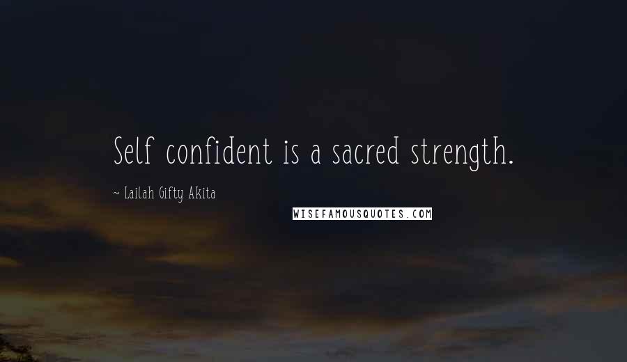 Lailah Gifty Akita Quotes: Self confident is a sacred strength.