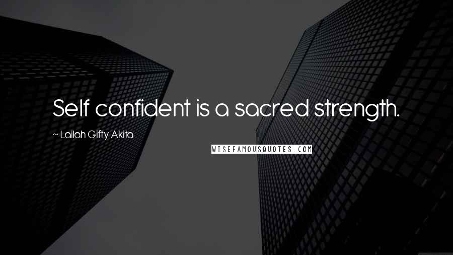 Lailah Gifty Akita Quotes: Self confident is a sacred strength.